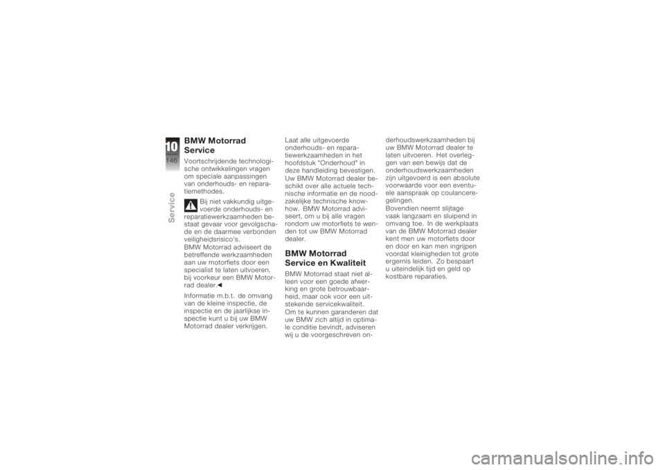 BMW MOTORRAD K 1200 R 2006  Handleiding (in Dutch) BMW Motorrad
ServiceVoortschrijdende technologi-
sche ontwikkelingen vragen
om speciale aanpassingen
van onderhouds- en repara-
tiemethodes.Bij niet vakkundig uitge-
voerde onderhouds- en
reparatiewer