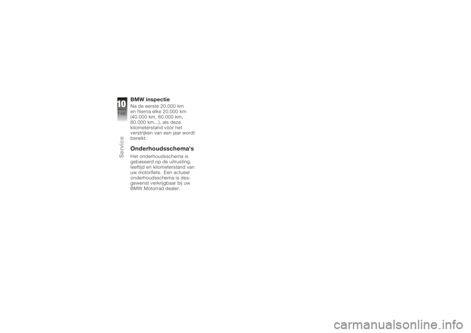 BMW MOTORRAD K 1200 R 2006  Handleiding (in Dutch) BMW inspectieNa de eerste 20.000 km
en hierna elke 20.000 km
(40.000 km, 60.000 km,
80.000 km…), als deze
kilometerstand vóór het
verstrijken van een jaar wordt
bereikt.Onderhoudsschema'sHet o