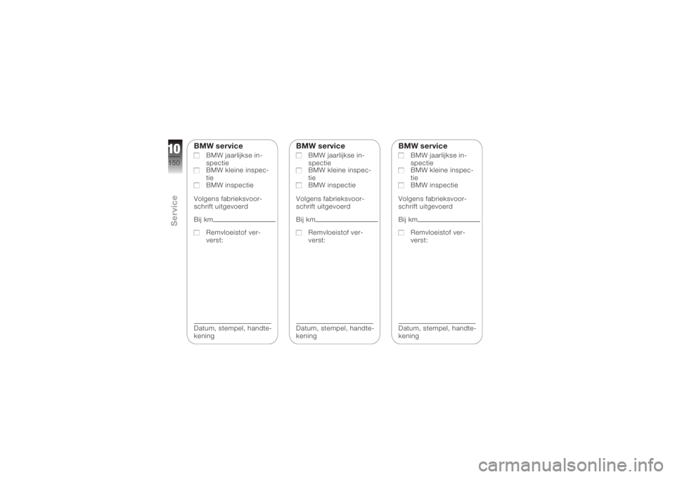 BMW MOTORRAD K 1200 R 2006  Handleiding (in Dutch) BMW service
BMW jaarlijkse in-
spectie
BMW kleine inspec-
tie
BMW inspectie
Volgens fabrieksvoor-
schrift uitgevoerd
Bij km Remvloeistof ver-
verst:
Datum, stempel, handte-
kening
BMW service
BMW jaar
