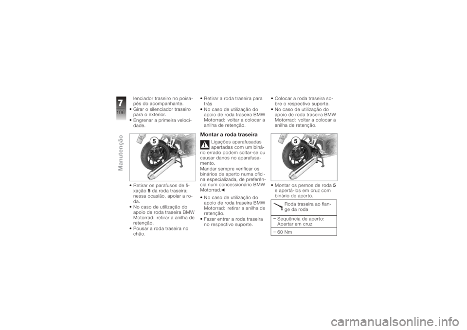 BMW MOTORRAD K 1200 R 2006 Manual do condutor (in Portuguese) lenciador traseiro no poisa-
pés do acompanhante.
Girar o silenciador traseiro
para o exterior.
Engrenar a primeira veloci-
dade.
Retirar os parafusos de fi-
xação5da roda traseira;
nessa ocasião, BMW MOTORRAD K 1200 R 2006 Manual do condutor (in Portuguese) lenciador traseiro no poisa-
pés do acompanhante.
Girar o silenciador traseiro
para o exterior.
Engrenar a primeira veloci-
dade.
Retirar os parafusos de fi-
xação5da roda traseira;
nessa ocasião,
