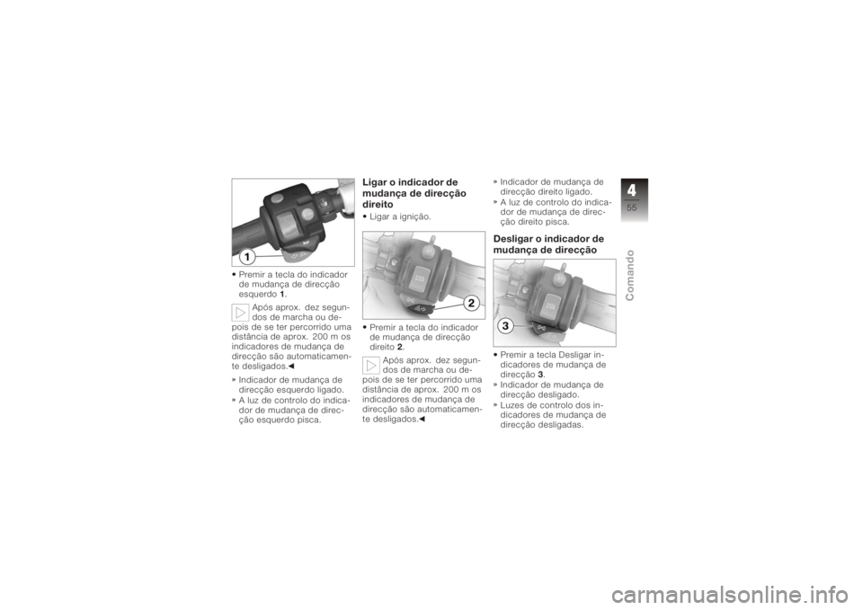 BMW MOTORRAD K 1200 R 2006 Manual do condutor (in Portuguese) Premir a tecla do indicador
de mudança de direcção
esquerdo1.
Após aprox. dez segun-
dos de marcha ou de-
pois de se ter percorrido uma
distância de aprox. 200 m os
indicadores de mudança de
dir BMW MOTORRAD K 1200 R 2006 Manual do condutor (in Portuguese) Premir a tecla do indicador
de mudança de direcção
esquerdo1.
Após aprox. dez segun-
dos de marcha ou de-
pois de se ter percorrido uma
distância de aprox. 200 m os
indicadores de mudança de
dir