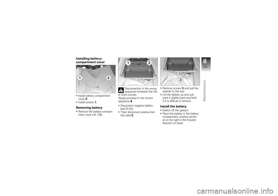 BMW MOTORRAD K 1200 R 2007  Riders Manual (in English) Installing battery-
compartment coverInstall battery compartment
cover2.
Install screws 1.Removing batteryRemove the battery-compart-
ment cover ( 128) Disconnection in the wrong
sequence increases th
