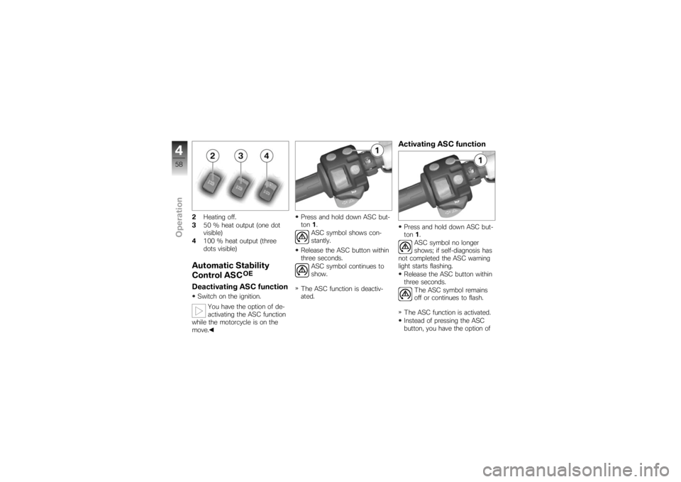 BMW MOTORRAD K 1200 R 2007  Riders Manual (in English) 2Heating off.
3 50 % heat output (one dot
visible)
4 100 % heat output (three
dots visible)Automatic Stability
Control ASC
OE
Deactivating ASC functionSwitch on the ignition.
You have the option of de