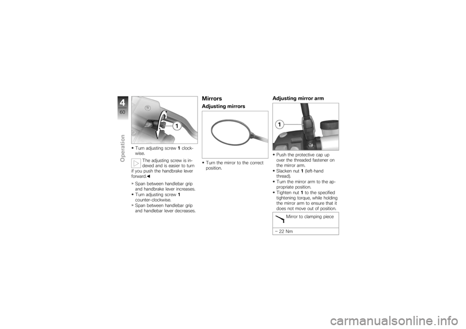 BMW MOTORRAD K 1200 R 2007  Riders Manual (in English) Turn adjusting screw1clock-
wise.
The adjusting screw is in-
dexed and is easier to turn
if you push the handbrake lever
forward.
Span between handlebar grip
and handbrake lever increases.
Turn adjust