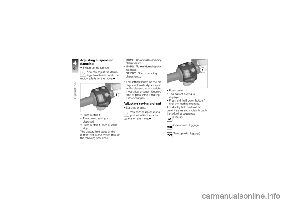 BMW MOTORRAD K 1200 R 2007  Riders Manual (in English) Adjusting suspension
dampingSwitch on the ignition.You can adjust the damp-
ing characteristic while the
motorcycle is on the move.
Press button 1.
The current setting is
displayed.
Press button 1once