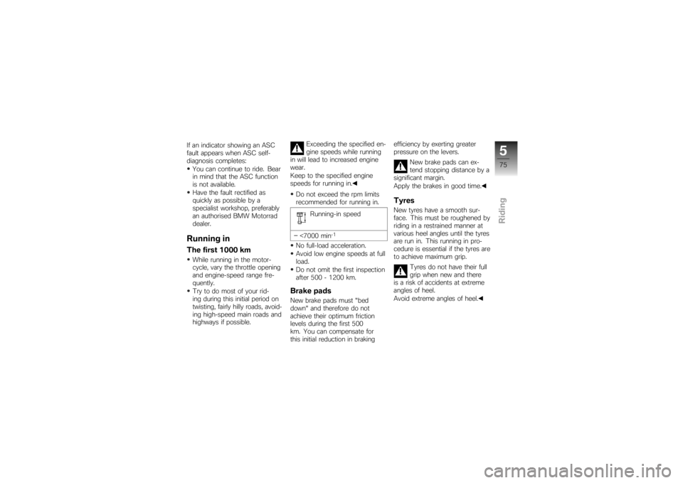 BMW MOTORRAD K 1200 R 2007  Riders Manual (in English) If an indicator showing an ASC
fault appears when ASC self-
diagnosis completes:You can continue to ride. Bear
in mind that the ASC function
is not available.
Have the fault rectified as
quickly as po