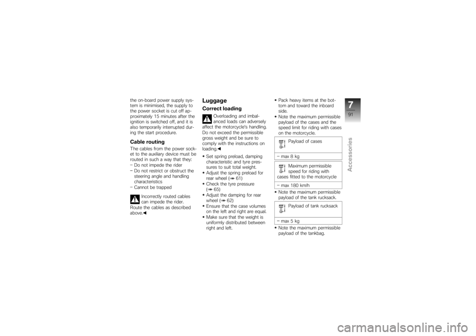 BMW MOTORRAD K 1200 R 2007  Riders Manual (in English) the on-board power supply sys-
tem is minimised, the supply to
the power socket is cut off ap-
proximately 15 minutes after the
ignition is switched off, and it is
also temporarily interrupted dur-
in