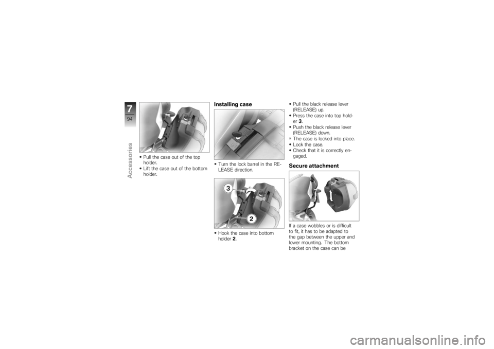 BMW MOTORRAD K 1200 R 2007  Riders Manual (in English) Pull the case out of the top
holder.
Lift the case out of the bottom
holder.
Installing caseTurn the lock barrel in the RE-
LEASE direction.
Hook the case into bottom
holder2. Pull the black release l