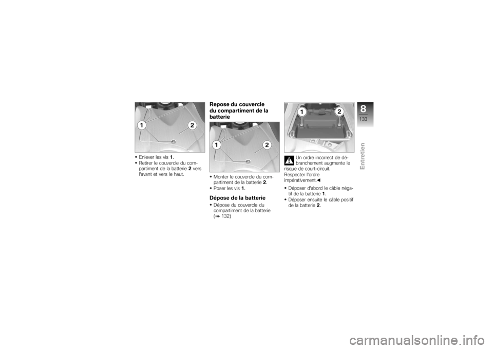 BMW MOTORRAD K 1200 R 2007  Livret de bord (in French) Enlever les vis1.
Retirer le couvercle du com-
partiment de la batterie 2vers
lavant et vers le haut.
Repose du couvercle
du compartiment de la
batterieMonter le couvercle du com-
partiment de la bat