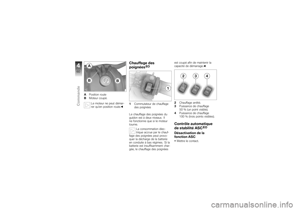 BMW MOTORRAD K 1200 R 2007  Livret de bord (in French) APosition route
B Moteur coupé.
Le moteur ne peut démar-
rer quen position route.
Chauffage des
poignées
EO
1 Commutateur de chauffage
des poignées
Le chauffage des poignées du
guidon est à deu