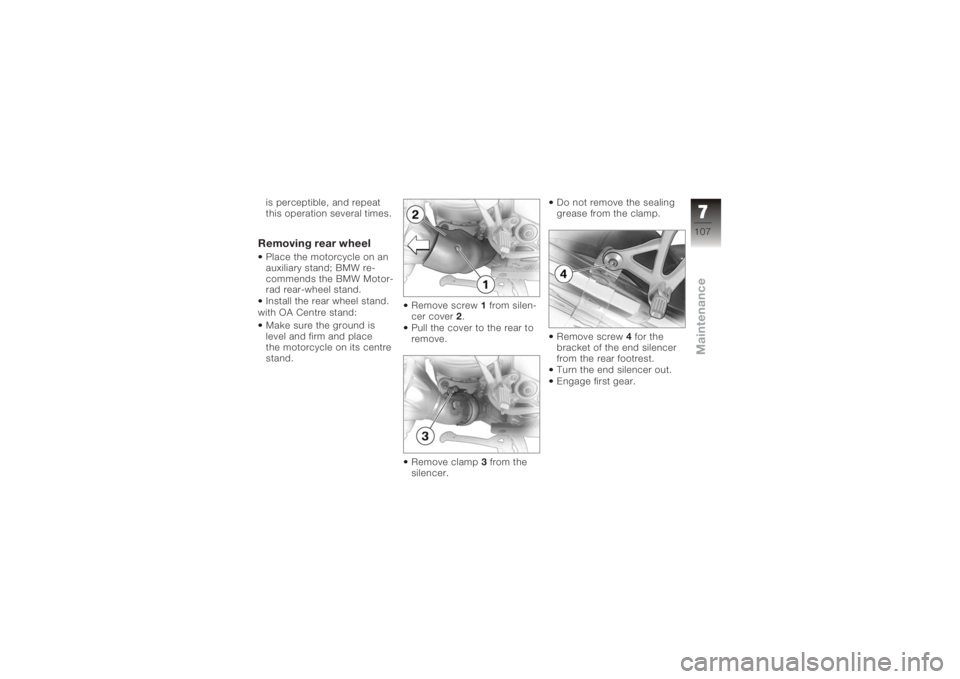 BMW MOTORRAD K 1200 R 2008  Riders Manual (in English) is perceptible, and repeat
this operation several times.Removing rear wheelPlace the motorcycle on an
auxiliary stand; BMW re-
commends the BMW Motor-
rad rear-wheel stand.
Install the rear wheel stan