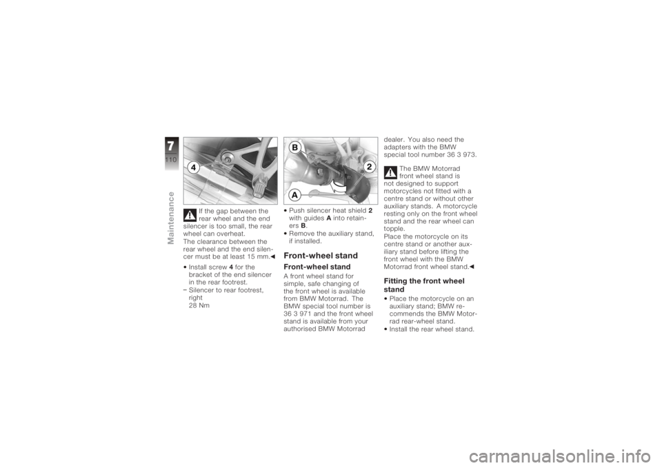 BMW MOTORRAD K 1200 R 2008 Riders Manual (in English) If the gap between the
rear wheel and the end
silencer is too small, the rear
wheel can overheat.
The clearance between the
rear wheel and the end silen-
cer must be at least 15 mm.
Install screw 4for BMW MOTORRAD K 1200 R 2008 Riders Manual (in English) If the gap between the
rear wheel and the end
silencer is too small, the rear
wheel can overheat.
The clearance between the
rear wheel and the end silen-
cer must be at least 15 mm.
Install screw 4for