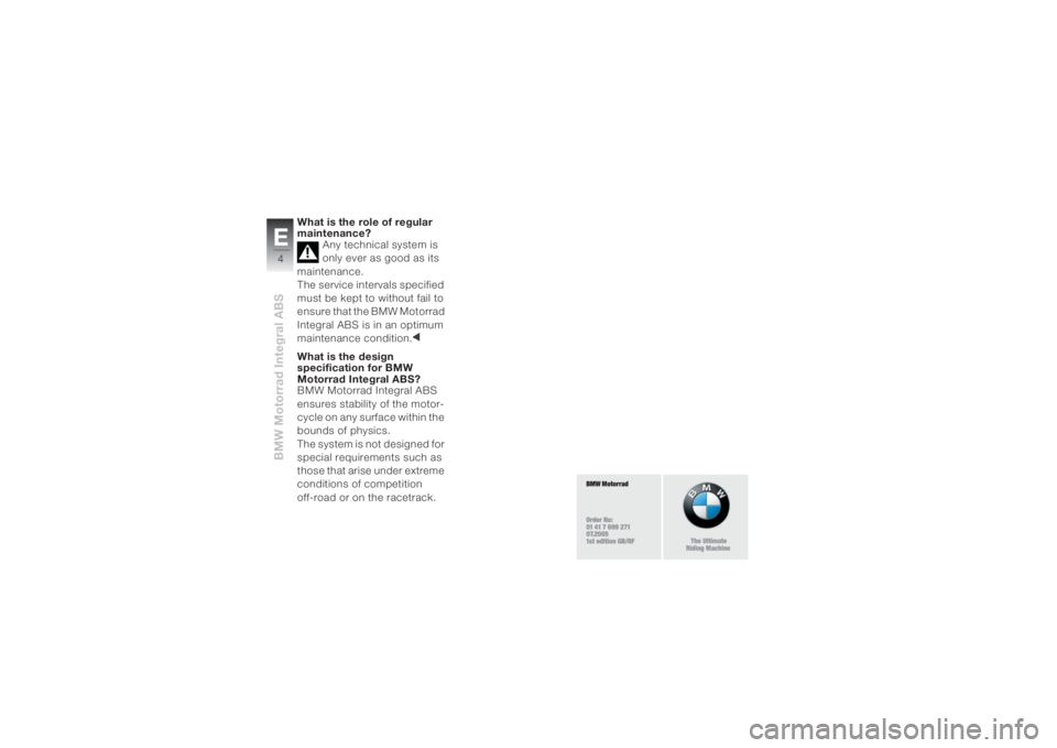 BMW MOTORRAD K 1200 R 2008  Riders Manual (in English) BMW Motorrad Integral ABSE4
What is the role of regular 
maintenance?
Any technical system is 
only ever as good as its 
maintenance.
The service intervals specified 
must be kept to without fail to 
