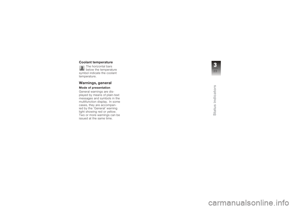 BMW MOTORRAD K 1200 R 2008  Riders Manual (in English) Coolant temperature
The horizontal bars
below the temperature
symbol indicate the coolant
temperature.
Warnings, generalMode of presentation
General warnings are dis-
played by means of plain-text
mes