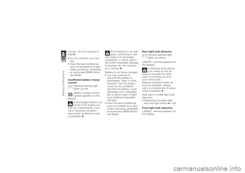 BMW MOTORRAD K 1200 R 2008  Riders Manual (in English) correct: do not continue to
ride.Do not continue your jour-
ney.
Have the fault rectified as
soon as possible by a spe-
cialist workshop, preferably
an authorised BMW Motor-
rad dealer.
Insufficient b