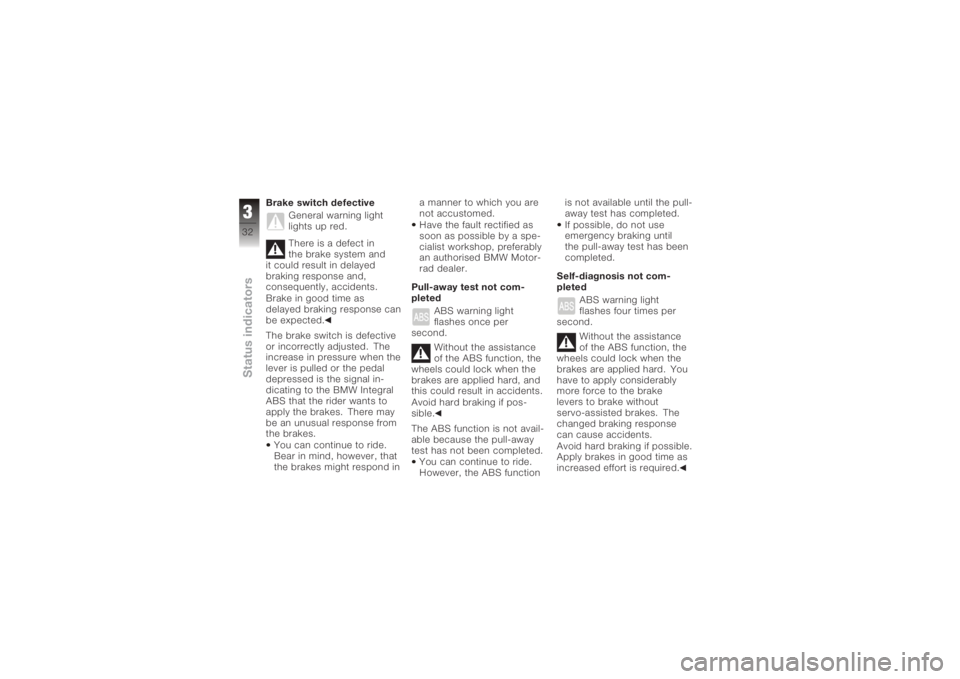 BMW MOTORRAD K 1200 R 2008  Riders Manual (in English) Brake switch defectiveGeneral warning light
lights up red.
There is a defect in
the brake system and
it could result in delayed
braking response and,
consequently, accidents.
Brake in good time as
del