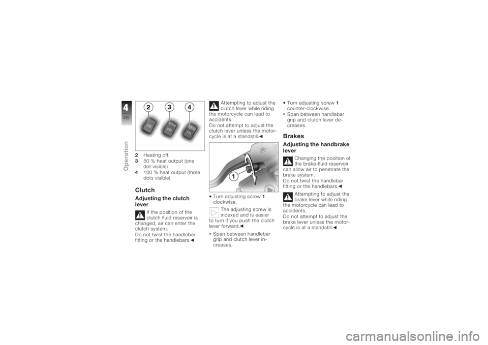 BMW MOTORRAD K 1200 R 2008  Riders Manual (in English) 2Heating off.
3 50 % heat output (one
dot visible)
4 100 % heat output (three
dots visible)ClutchAdjusting the clutch
lever
If the position of the
clutch fluid reservoir is
changed, air can enter the
