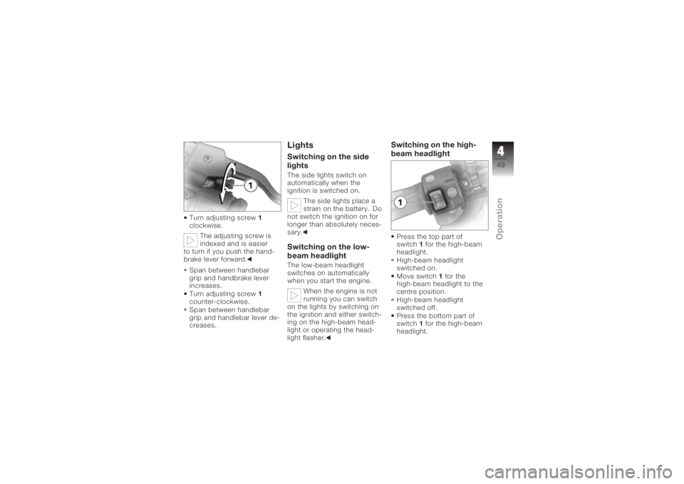 BMW MOTORRAD K 1200 R 2008  Riders Manual (in English) Turn adjusting screw1
clockwise.
The adjusting screw is
indexed and is easier
to turn if you push the hand-
brake lever forward.
Span between handlebar
grip and handbrake lever
increases.
Turn adjusti