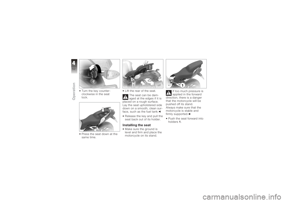 BMW MOTORRAD K 1200 R 2008  Riders Manual (in English) Turn the key counter-
clockwise in the seat
lock.
Press the seat down at the
same time.Lift the rear of the seat.
The seat can be dam-
aged at the edges if it is
placed on a rough surface.
Lay the sea