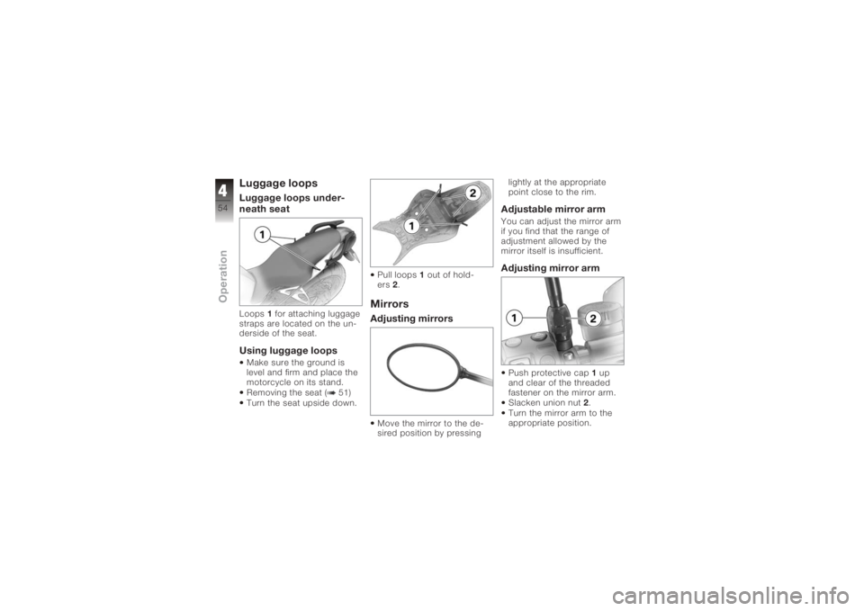 BMW MOTORRAD K 1200 R 2008  Riders Manual (in English) Luggage loopsLuggage loops under-
neath seatLoops1for attaching luggage
straps are located on the un-
derside of the seat.Using luggage loopsMake sure the ground is
level and firm and place the
motorc