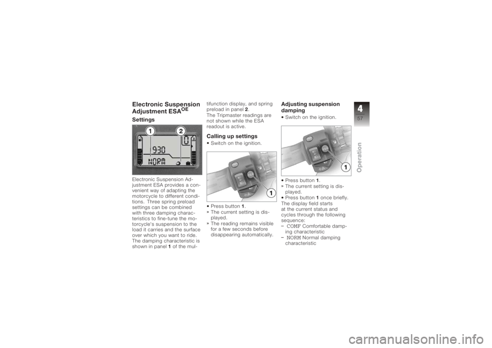 BMW MOTORRAD K 1200 R 2008 Riders Manual (in English) Electronic Suspension
Adjustment ESA
OE
SettingsElectronic Suspension Ad-
justment ESA provides a con-
venient way of adapting the
motorcycle to different condi-
tions. Three spring preload
settings c BMW MOTORRAD K 1200 R 2008 Riders Manual (in English) Electronic Suspension
Adjustment ESA
OE
SettingsElectronic Suspension Ad-
justment ESA provides a con-
venient way of adapting the
motorcycle to different condi-
tions. Three spring preload
settings c