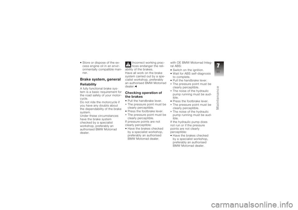 BMW MOTORRAD K 1200 R 2008 Riders Manual (in English) Store or dispose of the ex-
cess engine oil in an envir-
onmentally compatible man-
ner.Brake system, generalReliabilityA fully functional brake sys-
tem is a basic requirement for
the road safety of BMW MOTORRAD K 1200 R 2008 Riders Manual (in English) Store or dispose of the ex-
cess engine oil in an envir-
onmentally compatible man-
ner.Brake system, generalReliabilityA fully functional brake sys-
tem is a basic requirement for
the road safety of