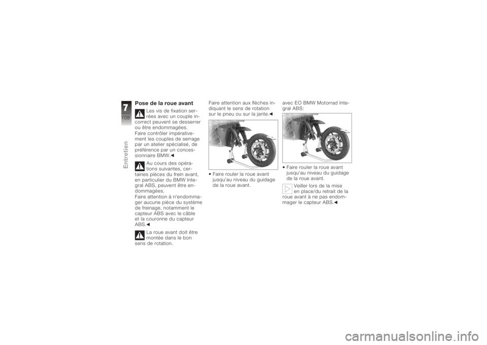 BMW MOTORRAD K 1200 R 2008  Livret de bord (in French) Pose de la roue avant
Les vis de fixation ser-
rées avec un couple in-
correct peuvent se desserrer
ou être endommagées.
Faire contrôler impérative-
ment les couples de serrage
par un atelier sp