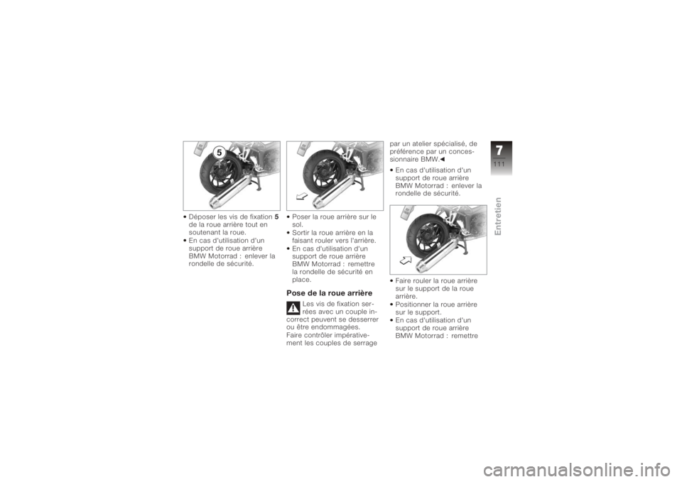 BMW MOTORRAD K 1200 R 2008  Livret de bord (in French) Déposer les vis de fixation5
de la roue arrière tout en
soutenant la roue.
En cas d'utilisation d'un
support de roue arrière
BMW Motorrad : enlever la
rondelle de sécurité. Poser la roue 