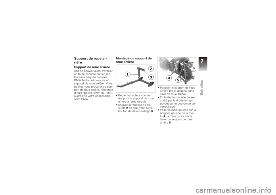 BMW MOTORRAD K 1200 R 2008  Livret de bord (in French) Support de roue ar-
rièreSupport de roue arrièreAfin de pouvoir aussi travailler
en toute sécurité sur les mo-
tos sans béquille centrale,
BMW Motorrad propose un
support de roue arrière. Vous
p