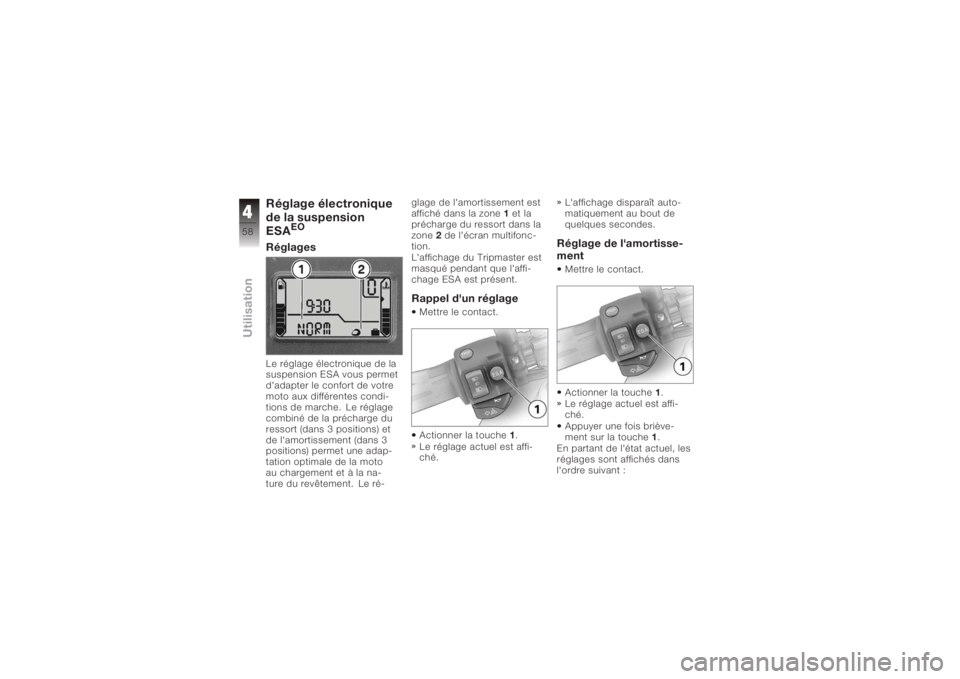 BMW MOTORRAD K 1200 R 2008 Livret de bord (in French) Réglage électronique
de la suspension
ESA
EO
RéglagesLe réglage électronique de la
suspension ESA vous permet
d'adapter le confort de votre
moto aux différentes condi-
tions de marche. Le r BMW MOTORRAD K 1200 R 2008 Livret de bord (in French) Réglage électronique
de la suspension
ESA
EO
RéglagesLe réglage électronique de la
suspension ESA vous permet
d'adapter le confort de votre
moto aux différentes condi-
tions de marche. Le r