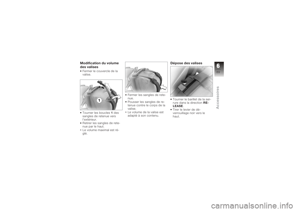 BMW MOTORRAD K 1200 R 2008  Livret de bord (in French) Modification du volume
des valisesFermer le couvercle de la
valise.
Tourner les boucles1des
sangles de retenue vers
l'extérieur.
Retirer les sangles de rete-
nue par le haut.
Le volume maximal es