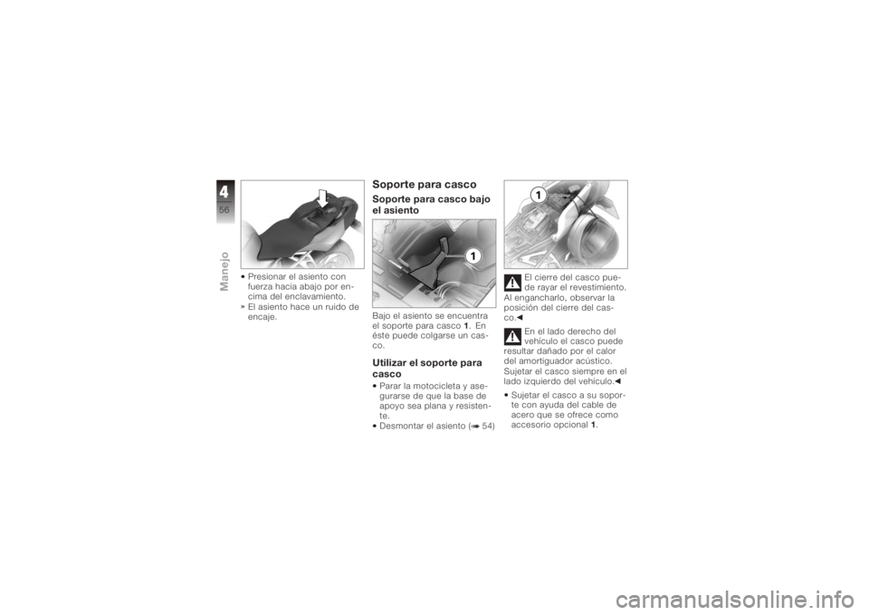 BMW MOTORRAD K 1200 R 2008  Manual de instrucciones (in Spanish) Presionar el asiento con
fuerza hacia abajo por en-
cima del enclavamiento.
El asiento hace un ruido de
encaje.
Soporte para cascoSoporte para casco bajo
el asientoBajo el asiento se encuentra
el sopo