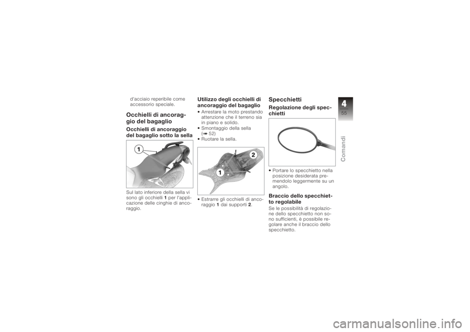 BMW MOTORRAD K 1200 R 2008  Libretto di uso e manutenzione (in Italian) d'acciaio reperibile come
accessorio speciale.Occhielli di ancorag-
gio del bagaglioOcchielli di ancoraggio
del bagaglio sotto la sellaSul lato inferiore della sella vi
sono gli occhielli1per l