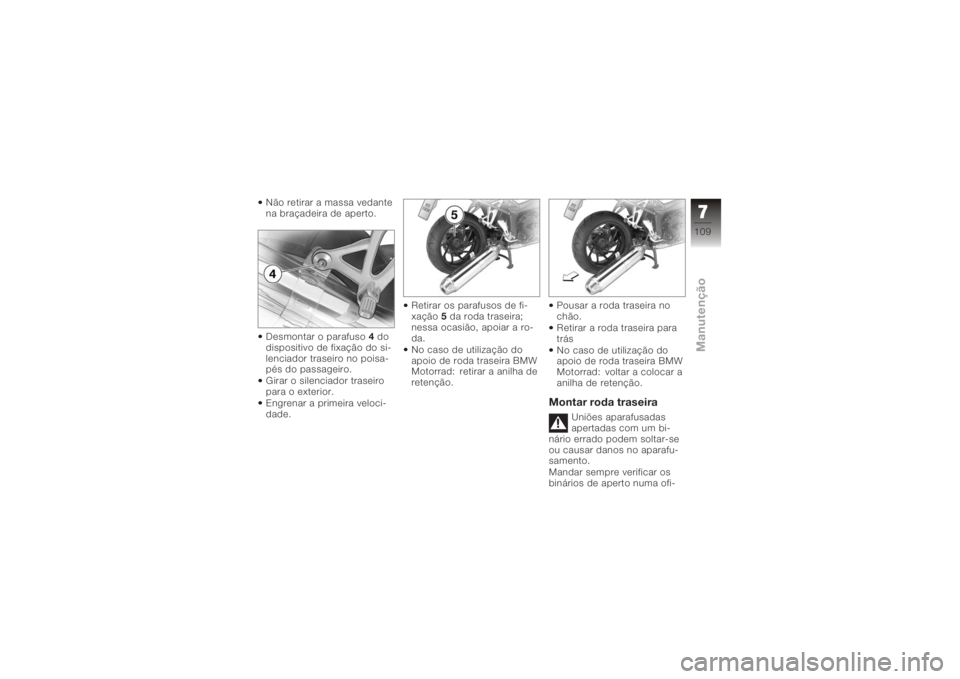 BMW MOTORRAD K 1200 R 2008  Manual do condutor (in Portuguese) Não retirar a massa vedante
na braçadeira de aperto.
Desmontar o parafuso4do
dispositivo de fixação do si-
lenciador traseiro no poisa-
pés do passageiro.
Girar o silenciador traseiro
para o exte