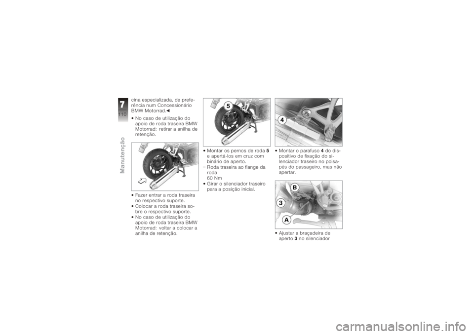 BMW MOTORRAD K 1200 R 2008  Manual do condutor (in Portuguese) cina especializada, de prefe-
rência num Concessionário
BMW Motorrad.No caso de utilização do
apoio de roda traseira BMW
Motorrad: retirar a anilha de
retenção.
Fazer entrar a roda traseira
no r