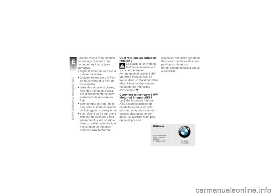 BMW MOTORRAD K 1200 R 2004  Livret de bord (in French) BMW Motorrad Integral ABSE4
Pour les trajets avec fonction 
de freinage résiduel il faut 
respecter les instructions 
suivantes :
• régler le levier de frein sur la 
course maximale
• toujours f