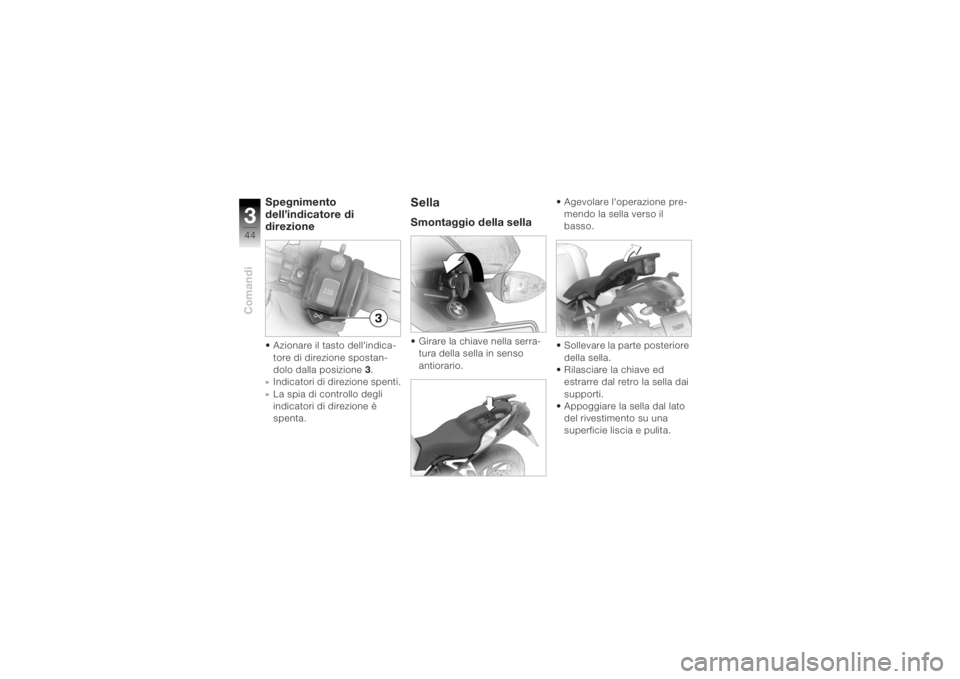 BMW MOTORRAD K 1200 R 2004  Libretto di uso e manutenzione (in Italian) Comandi344
Spegnimento 
dell’indicatore di 
direzione• Azionare il tasto dell'indica-tore di direzione spostan-
dolo dalla posizione  3.
» Indicatori di direzione spenti.
» La spia di contro