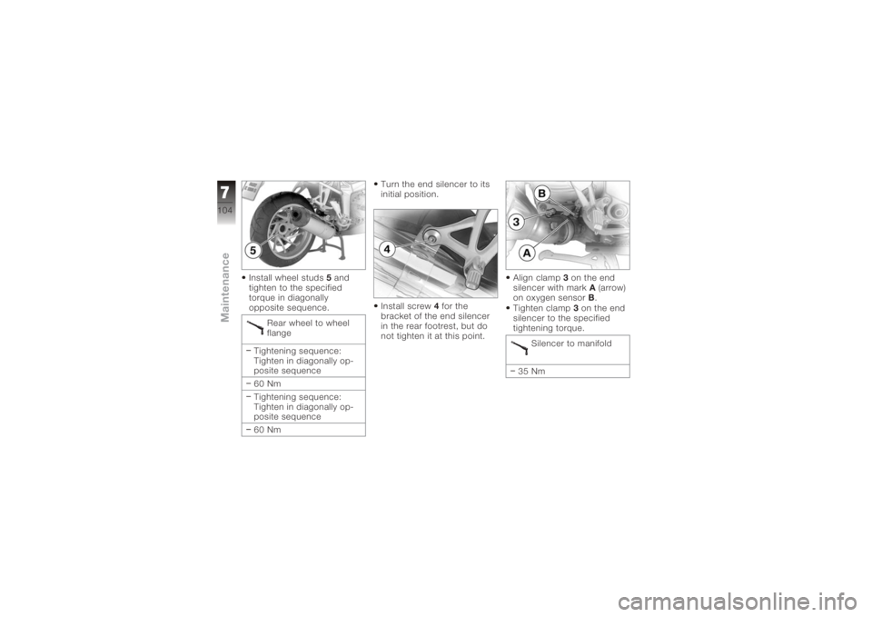 BMW MOTORRAD K 1200 S 2006  Riders Manual (in English) Install wheel studs5and
tighten to the specified
torque in diagonally
opposite sequence.
Rear wheel to wheel
flange
Tightening sequence:
Tighten in diagonally op-
posite sequence
60 Nm
Tightening sequ