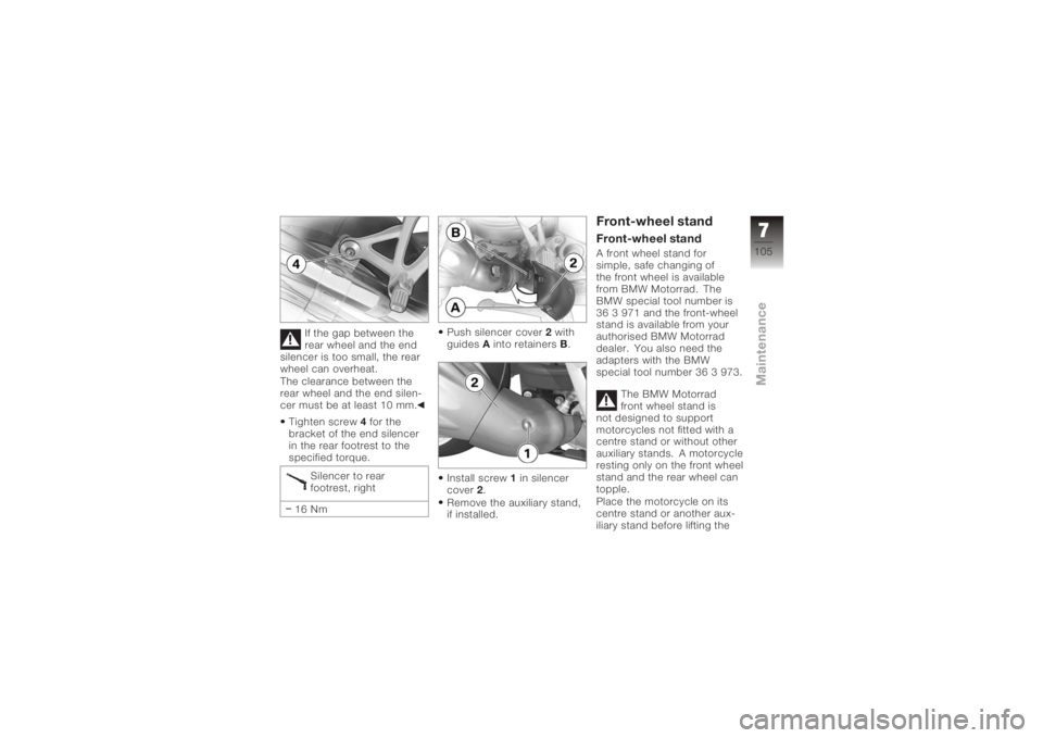 BMW MOTORRAD K 1200 S 2006  Riders Manual (in English) If the gap between the
rear wheel and the end
silencer is too small, the rear
wheel can overheat.
The clearance between the
rear wheel and the end silen-
cer must be at least 10 mm.
Tighten screw 4for