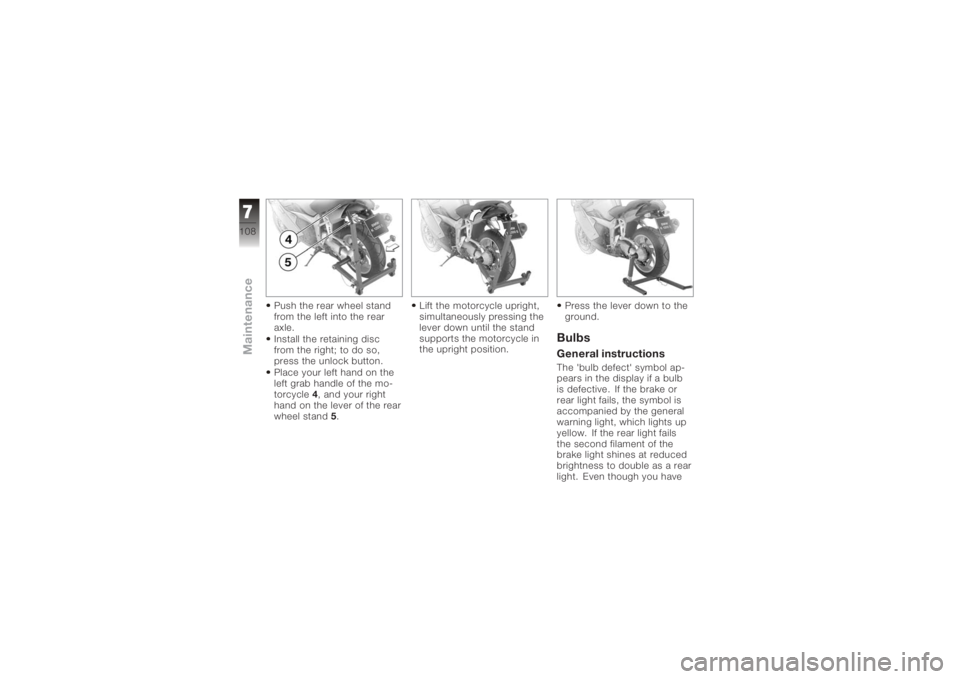 BMW MOTORRAD K 1200 S 2006  Riders Manual (in English) Push the rear wheel stand
from the left into the rear
axle.
Install the retaining disc
from the right; to do so,
press the unlock button.
Place your left hand on the
left grab handle of the mo-
torcyc