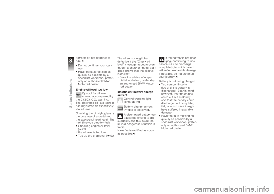 BMW MOTORRAD K 1200 S 2006 Riders Manual (in English) correct: do not continue to
ride.Do not continue your jour-
ney.
Have the fault rectified as
quickly as possible by a
specialist workshop, prefer-
ably an authorised BMW
Motorrad dealer.
Engine-oil le BMW MOTORRAD K 1200 S 2006 Riders Manual (in English) correct: do not continue to
ride.Do not continue your jour-
ney.
Have the fault rectified as
quickly as possible by a
specialist workshop, prefer-
ably an authorised BMW
Motorrad dealer.
Engine-oil le