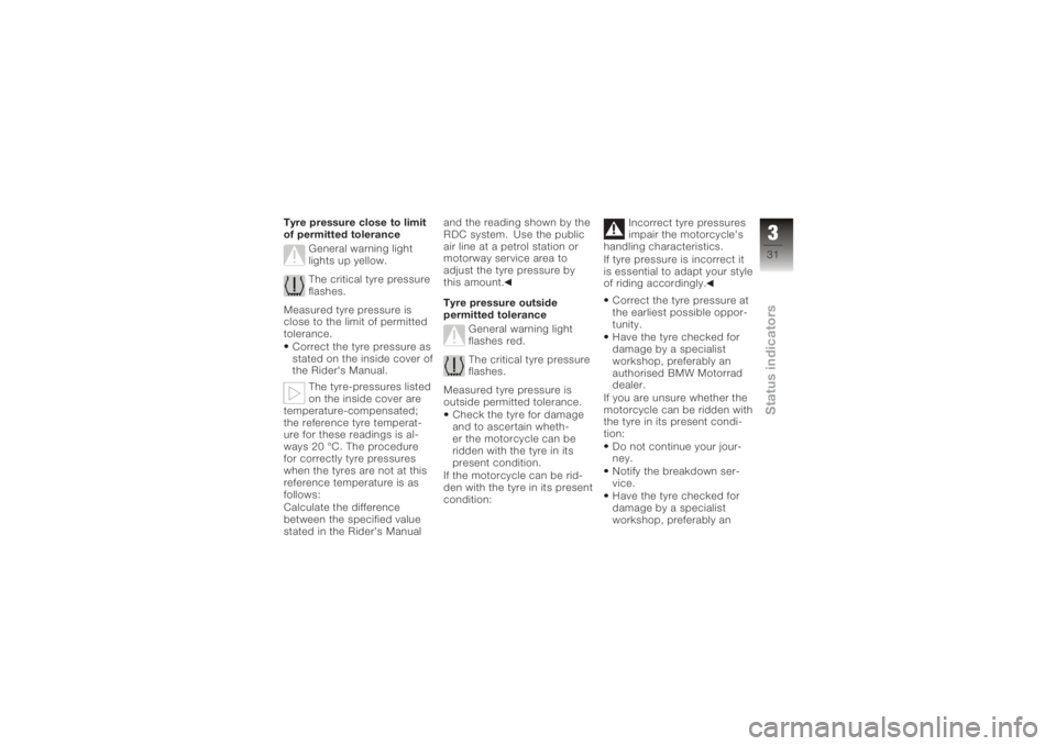 BMW MOTORRAD K 1200 S 2006  Riders Manual (in English) Tyre pressure close to limit
of permitted toleranceGeneral warning light
lights up yellow.
The critical tyre pressure
flashes.
Measured tyre pressure is
close to the limit of permitted
tolerance. Corr