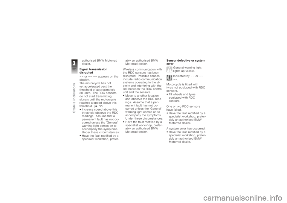 BMW MOTORRAD K 1200 S 2006  Riders Manual (in English) authorised BMW Motorrad
dealer.
Signal transmission
disrupted--
or
-- --
appears on the
display.
The motorcycle has not
yet accelerated past the
threshold of approximately
30 km/h. The RDC sensors
do 