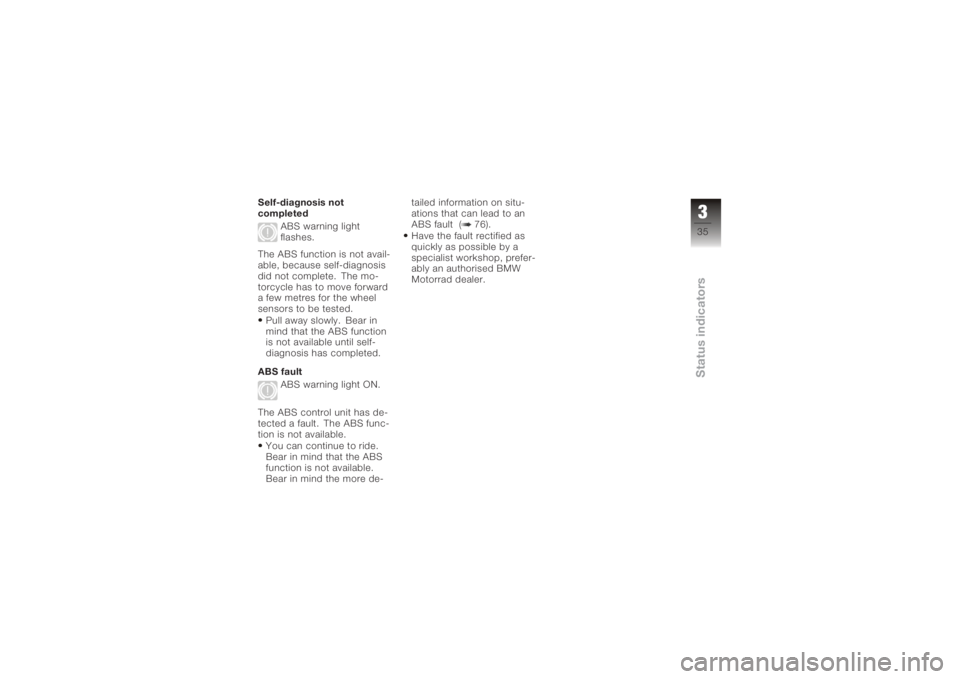 BMW MOTORRAD K 1200 S 2006  Riders Manual (in English) Self-diagnosis not
completedABS warning light
flashes.
The ABS function is not avail-
able, because self-diagnosis
did not complete. The mo-
torcycle has to move forward
a few metres for the wheel
sen