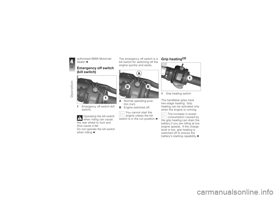 BMW MOTORRAD K 1200 S 2006  Riders Manual (in English) authorised BMW Motorrad
dealer.Emergency off switch
(kill switch)1Emergency off switch (kill
switch).
Operating the kill switch
when riding can cause
the rear wheel to lock and
thus cause a fall.
Do n