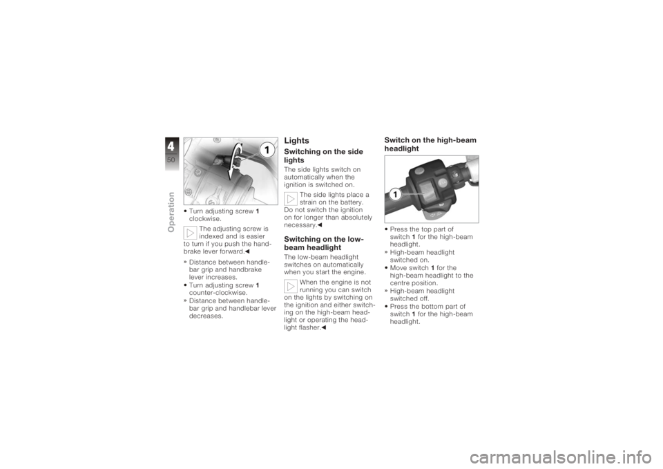 BMW MOTORRAD K 1200 S 2006 Riders Manual (in English) Turn adjusting screw1
clockwise.
The adjusting screw is
indexed and is easier
to turn if you push the hand-
brake lever forward.
Distance between handle-
bar grip and handbrake
lever increases.
Turn a BMW MOTORRAD K 1200 S 2006 Riders Manual (in English) Turn adjusting screw1
clockwise.
The adjusting screw is
indexed and is easier
to turn if you push the hand-
brake lever forward.
Distance between handle-
bar grip and handbrake
lever increases.
Turn a