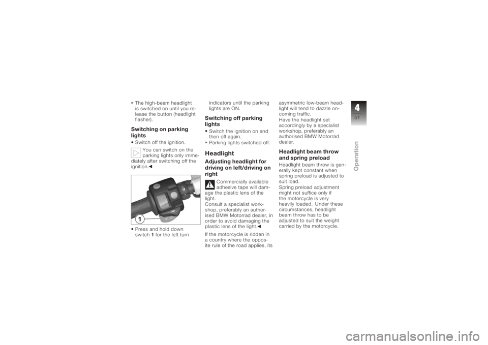 BMW MOTORRAD K 1200 S 2006 Riders Manual (in English) The high-beam headlight
is switched on until you re-
lease the button (headlight
flasher).Switching on parking
lightsSwitch off the ignition.You can switch on the
parking lights only imme-
diately aft BMW MOTORRAD K 1200 S 2006 Riders Manual (in English) The high-beam headlight
is switched on until you re-
lease the button (headlight
flasher).Switching on parking
lightsSwitch off the ignition.You can switch on the
parking lights only imme-
diately aft