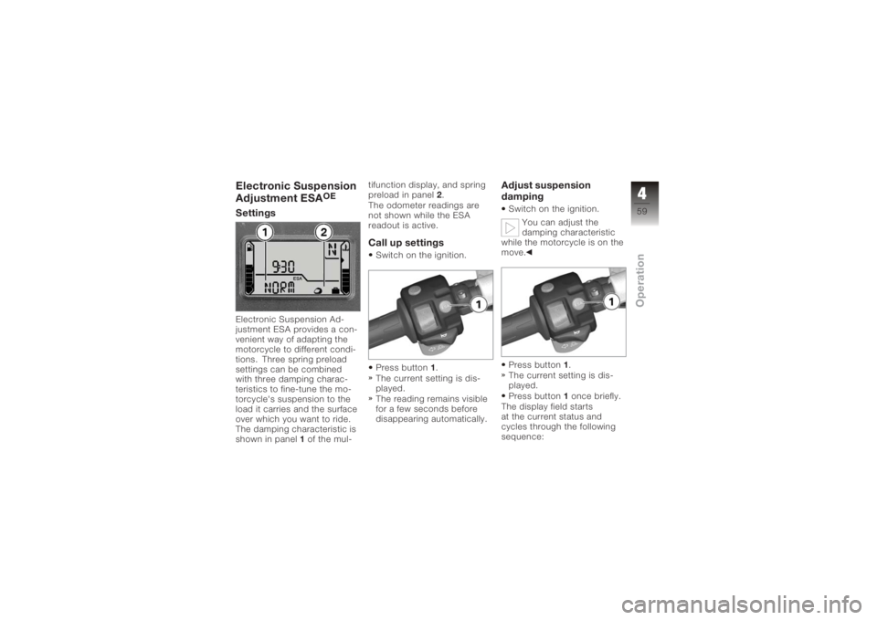 BMW MOTORRAD K 1200 S 2006 Riders Manual (in English) Electronic Suspension
Adjustment ESA
OE
SettingsElectronic Suspension Ad-
justment ESA provides a con-
venient way of adapting the
motorcycle to different condi-
tions. Three spring preload
settings c BMW MOTORRAD K 1200 S 2006 Riders Manual (in English) Electronic Suspension
Adjustment ESA
OE
SettingsElectronic Suspension Ad-
justment ESA provides a con-
venient way of adapting the
motorcycle to different condi-
tions. Three spring preload
settings c