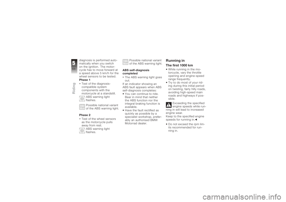 BMW MOTORRAD K 1200 S 2006 Riders Manual (in English) diagnosis is performed auto-
matically when you switch
on the ignition. The motor-
cycle has to move forward at
a speed above 5 km/h for the
wheel sensors to be tested.
Phase 1Test of the diagnosis-
c BMW MOTORRAD K 1200 S 2006 Riders Manual (in English) diagnosis is performed auto-
matically when you switch
on the ignition. The motor-
cycle has to move forward at
a speed above 5 km/h for the
wheel sensors to be tested.
Phase 1Test of the diagnosis-
c