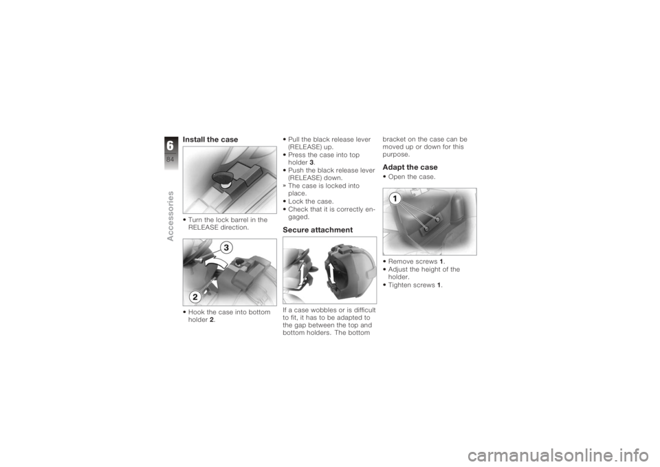 BMW MOTORRAD K 1200 S 2006  Riders Manual (in English) Install the caseTurn the lock barrel in the
RELEASE direction.
Hook the case into bottom
holder2. Pull the black release lever
(RELEASE) up.
Press the case into top
holder
3.
Push the black release le